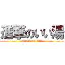 進撃のいい湯 (attack on ｉｉｙｕ)