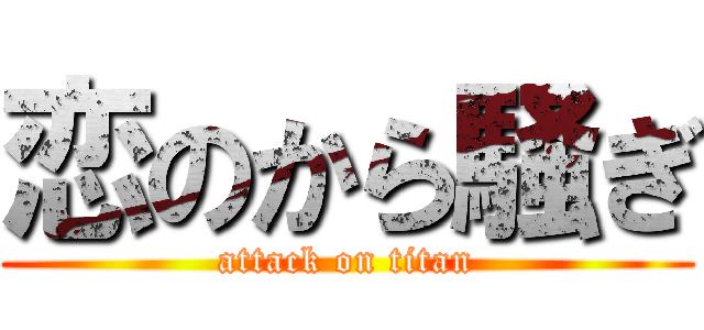 恋のから騒ぎ (attack on titan)