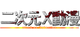 二次元Ｘ動漫 (attack on Animation)