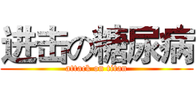进击の糖尿病 (attack on titan)