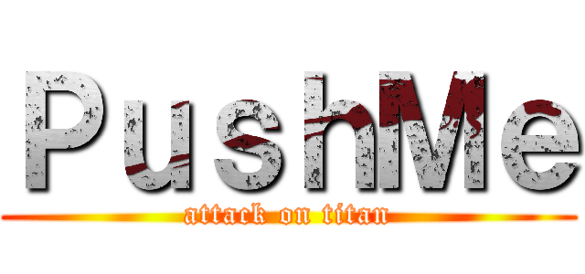 ＰｕｓｈＭｅ (attack on titan)