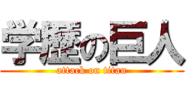 学歴の巨人 (attack on titan)