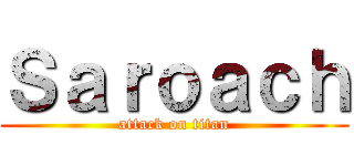 Ｓａｒｏａｃｈ (attack on titan)