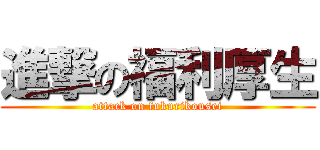 進撃の福利厚生 (attack on fukurikousei)