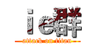 ｉｅ群 (attack on titan)