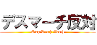 デスマーチ反対 (Stop Death March)