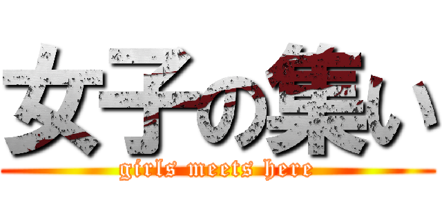 女子の集い (girls meets here)