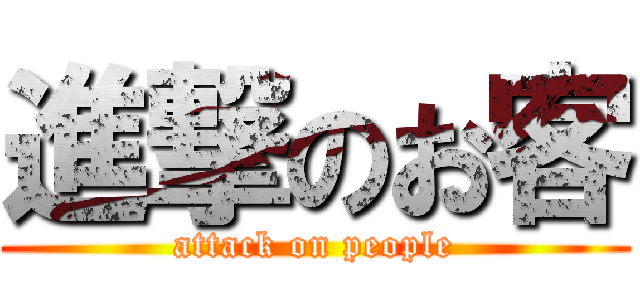 進撃のお客 (attack on people)