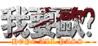 我要歐趴 (HOPE ALL PASS)