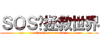 ＳＯＳ团拯救世界 (attack on sosteam)