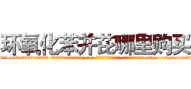 环氧化苯并芘哪里购买 (环氧化苯并芘哪里购买【电-186x2687x6963-Q278180069元-吉-药-业】我们做的是长期生意,靠的是老客户长期支持 http://sngk.net/8Hu4Xw
)