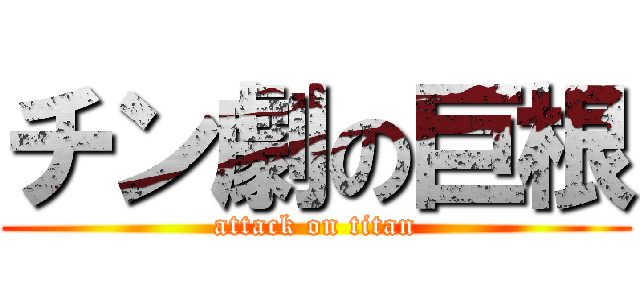 チン劇の巨根 (attack on titan)