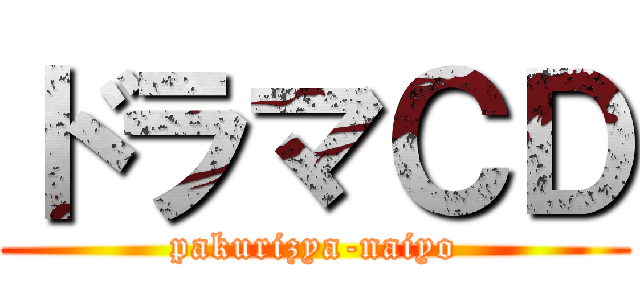 ドラマＣＤ (pakurizya-naiyo)