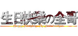 生日快樂の全哥 (Happy Birthday  By Full brother)