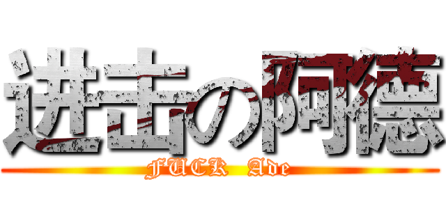 进击の阿德 (FUCK  Ade)