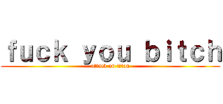 ｆｕｃｋ ｙｏｕ ｂｉｔｃｈ (attack on titan)