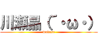 川瀬晶（´・ω・） (wakase)