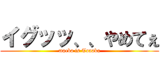 イグッッ、、やめてぇ (maeba is Tanaka)