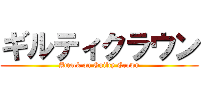 ギルティクラウン (Attack on Guilty Crown)