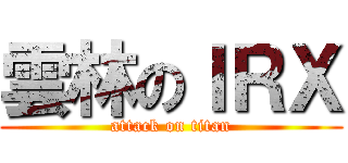 雲林のＩＲＸ (attack on titan)