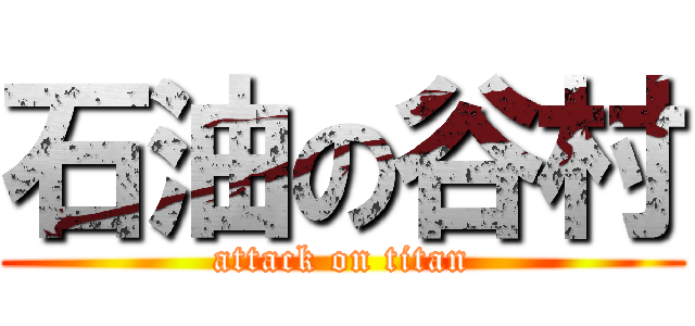石油の谷村 (attack on titan)