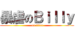 暴虐のＢｉｌｌｙ ( on titan)