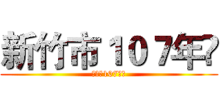 新竹市１０７年 (新竹市107年)