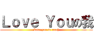 Ｌｏｖｅ Ｙｏｕの我 (Love you so much)