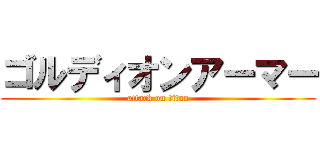 ゴルディオンアーマー (attack on titan)