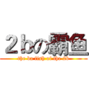２ｂの霸鱼 (the ba fish of the 2b)