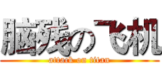 脑残の飞机 (attack on titan)