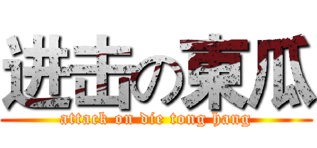 进击の東瓜 (attack on die tong hang)