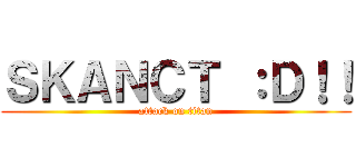 ＳＫＡＮＣＴ ：Ｄ！！ (attack on titan)