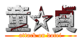 童☆貞 (attack on dotei)