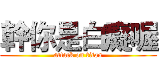 幹你是白癡喔 (attack on titan)