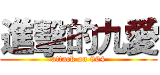 進擊的九愛 (attack on 904)