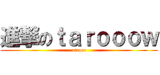 進撃のｔａｒｏｏｏｗ (awper)