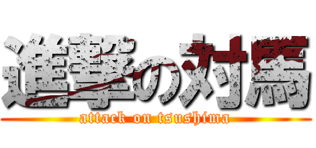 進撃の対馬 (attack on tsushima)