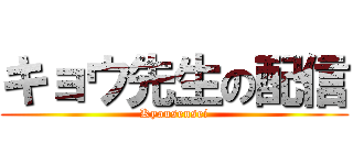 キョウ先生の配信 (Kyousensei)