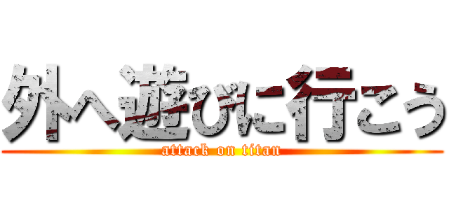 外へ遊びに行こう (attack on titan)