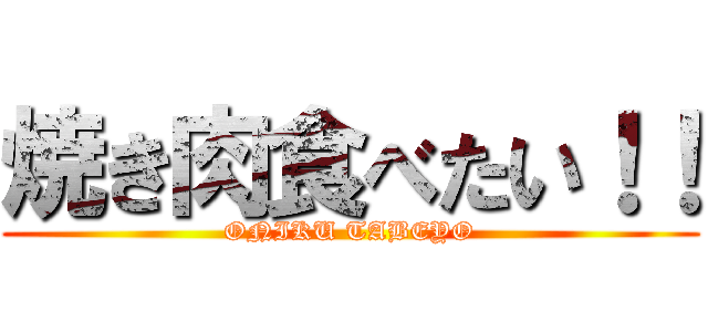 焼き肉食べたい！！ (ONIKU TABEYO)