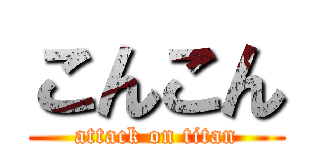 こんこん (attack on titan)