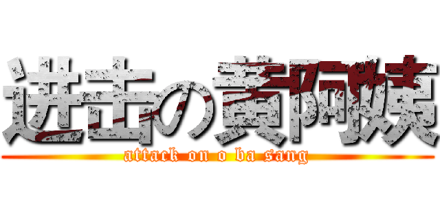 进击の黄阿姨 (attack on o ba sang)