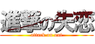進撃の失恋 (attack on out)