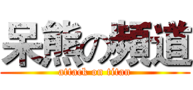 呆熊の頻道 (attack on titan)