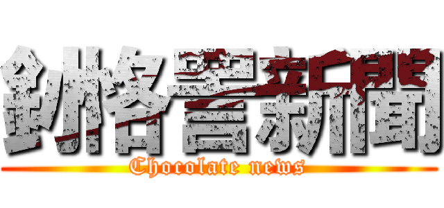 釥 恪詈新聞 (Chocolate news)