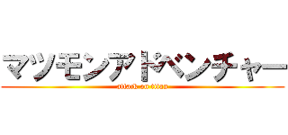 マツモンアドベンチャー (attack on titan)