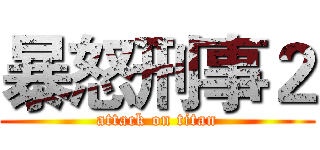 暴怒刑事２ (attack on titan)