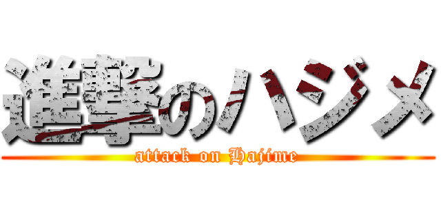 進撃のハジメ (attack on Hajime)
