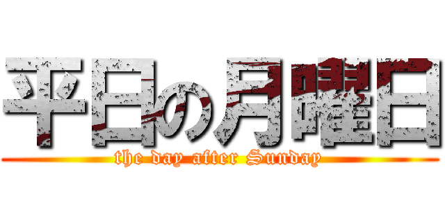 平日の月曜日 (the day after Sunday)